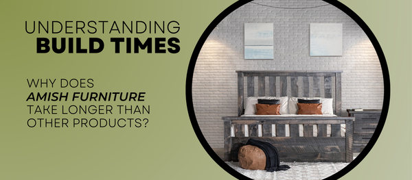 Understanding Build Times: Why Does Amish Furniture Take Longer to Ship?